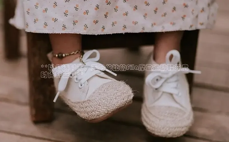 米兰体育app手机下载诸葛科技**以舒适时尚，无与伦比的Fila摩登运动鞋开启
时尚新篇章**