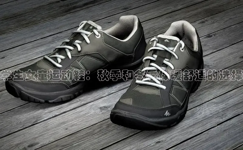 米兰·体育官方网站彩讯股份学生女童运动鞋：秋季和冬季保暖舒适的选择