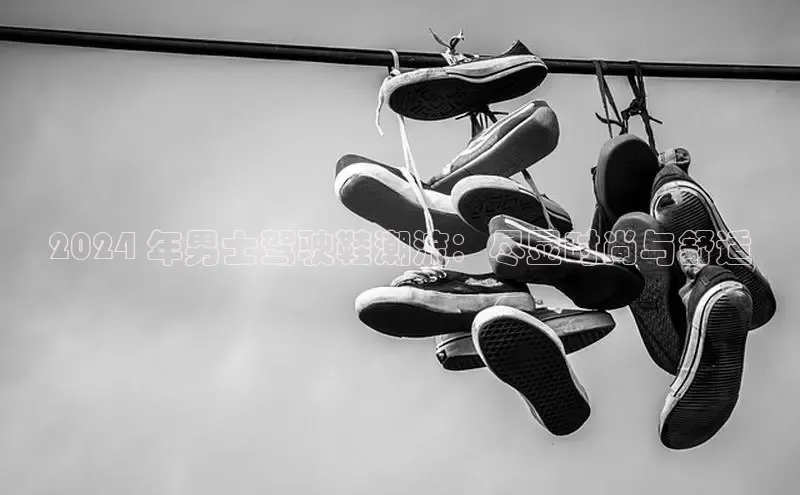 米兰体育顺丰2024 年男士驾驶鞋潮流：尽显时尚与舒适