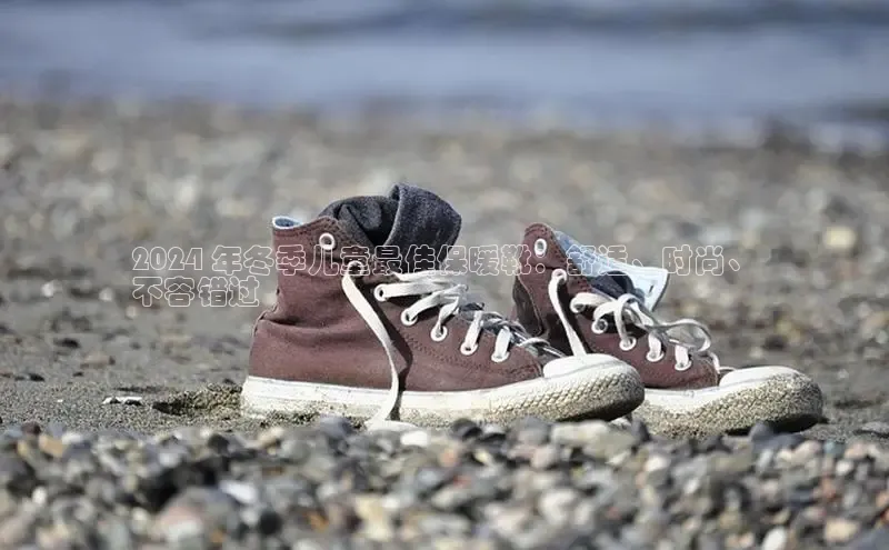米兰体育官方APP下载百度健康2024 年冬季儿童最佳保暖靴：舒适、时尚、
不容错过