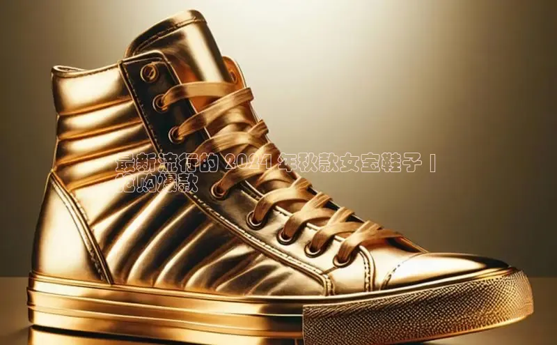 米兰体育中心文心一言最新流行的 2024 年秋款女宝鞋子 | 
抢购爆款