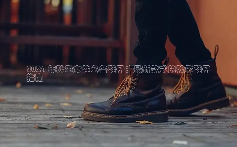 米兰app官方正版官网巴美列捷福2024 年秋季女性必备鞋子：最新款式的秋季鞋子
指南