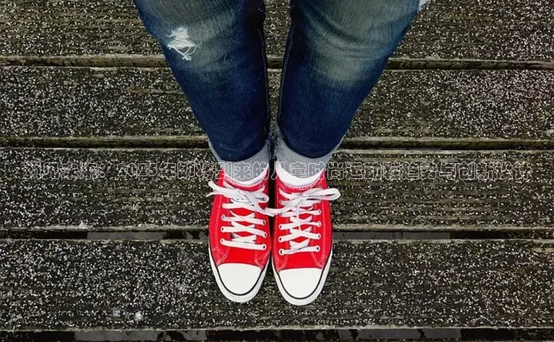 米兰app官方入口下载江铃新能源预见未来：2025年即将到来的儿童时尚运动鞋趋势与创新设计