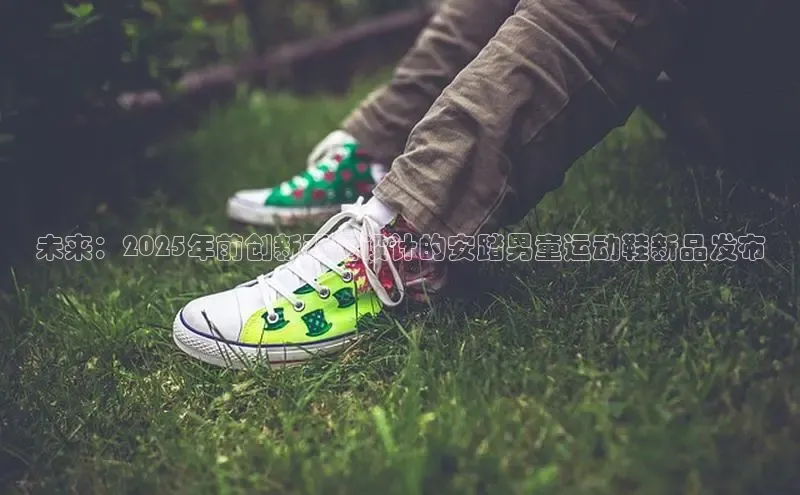 米兰体育下载地址美团未来：2025年前创新双网设计的安踏男童运动鞋新品发布