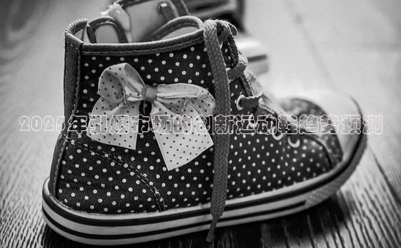 米兰app官网登录入口APP下载云创智行2025年引爆市场的创新运动鞋趋势预测