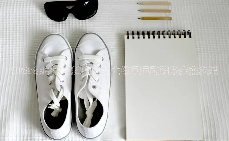 2025年度潮流趋势：男士休闲运动鞋的未来之星