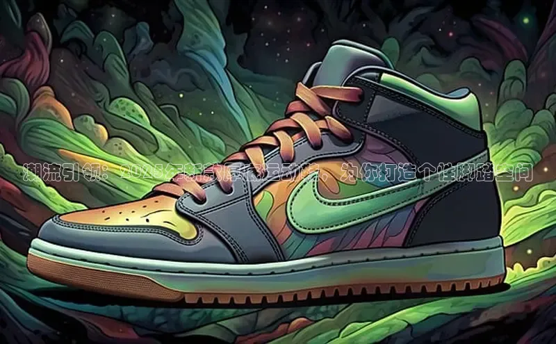 潮流引领：2025年新款厚底运动鞋，为你打造个性脚踏空间