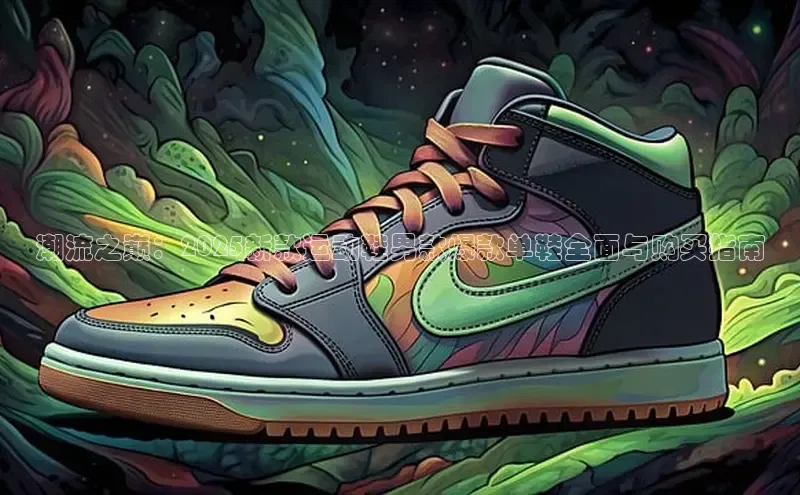 潮流之巅：2025新款运动鞋男款爆款单鞋全面与购买指南