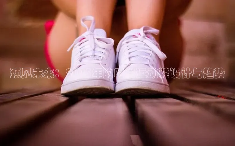 预见未来：2025年的时尚运动鞋设计与趋势