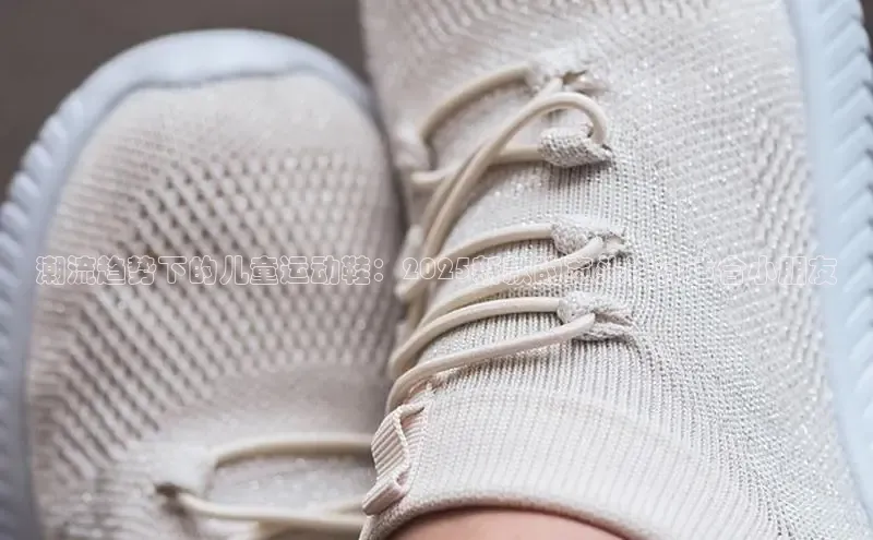 潮流趋势下的儿童运动鞋：2025新款的宽头设计适合小朋友