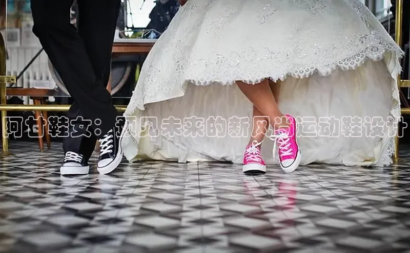 阿甘鞋女：预见未来的新风尚运动鞋设计